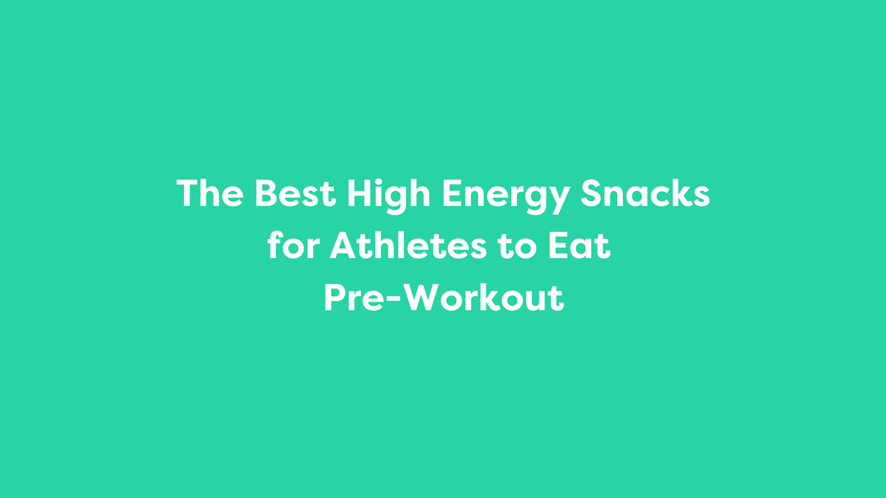 The Best High Energy Snacks for Athletes to Eat Pre-Workout